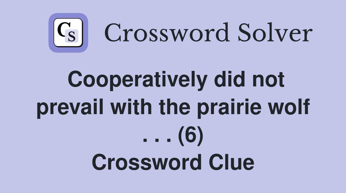 Cooperatively did not prevail with the prairie wolf . . . (6